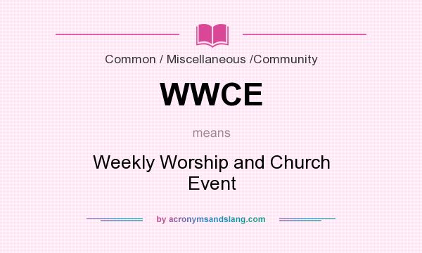 What does WWCE mean? It stands for Weekly Worship and Church Event