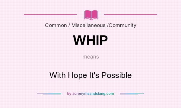 What does WHIP mean? It stands for With Hope It`s Possible