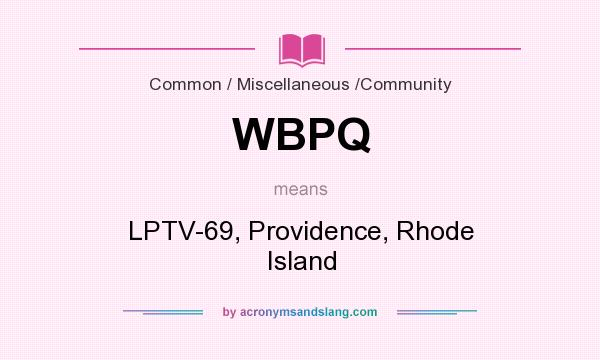 What does WBPQ mean? It stands for LPTV-69, Providence, Rhode Island