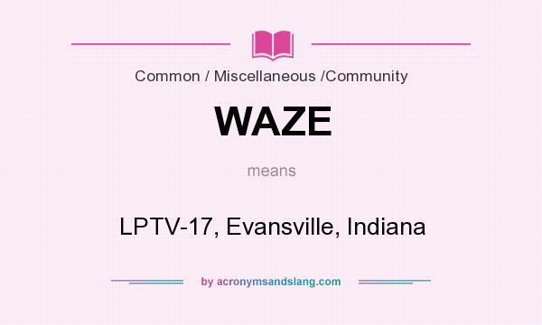 What does WAZE mean? It stands for LPTV-17, Evansville, Indiana