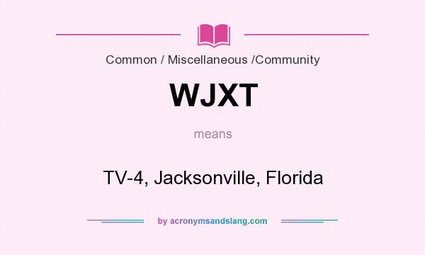 What does WJXT mean? It stands for TV-4, Jacksonville, Florida