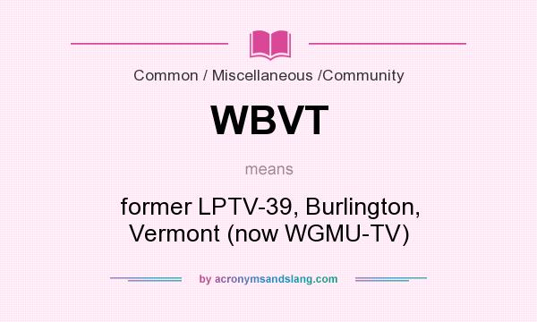 What does WBVT mean? It stands for former LPTV-39, Burlington, Vermont (now WGMU-TV)