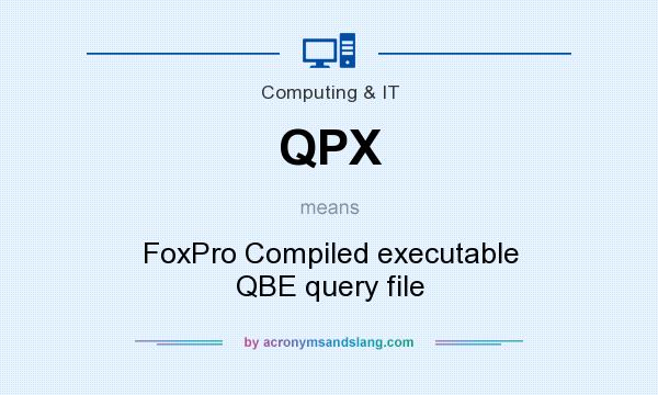 What does QPX mean? It stands for FoxPro Compiled executable QBE query file