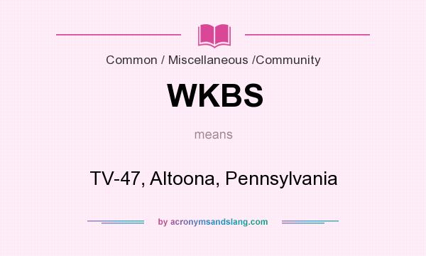 What does WKBS mean? It stands for TV-47, Altoona, Pennsylvania