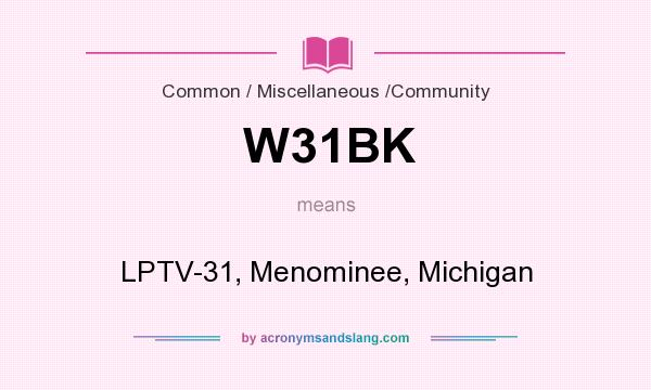 What does W31BK mean? It stands for LPTV-31, Menominee, Michigan