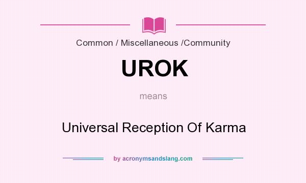 What does UROK mean? It stands for Universal Reception Of Karma