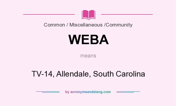 What does WEBA mean? It stands for TV-14, Allendale, South Carolina