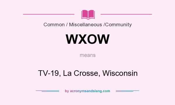 What does WXOW mean? It stands for TV-19, La Crosse, Wisconsin