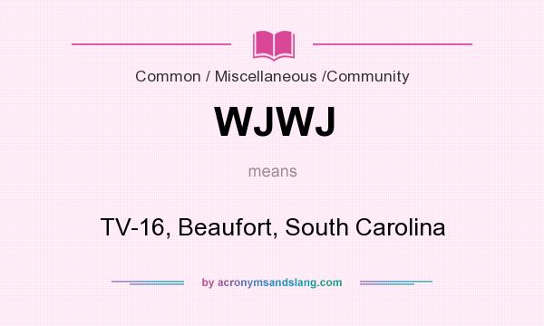 What does WJWJ mean? It stands for TV-16, Beaufort, South Carolina