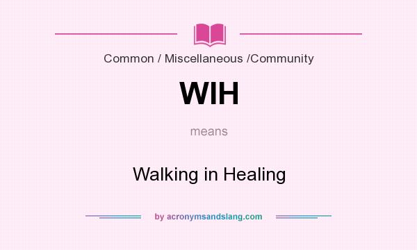 What does WIH mean? It stands for Walking in Healing