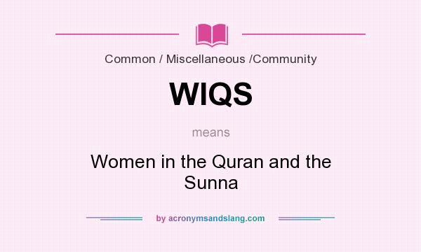 What does WIQS mean? It stands for Women in the Quran and the Sunna