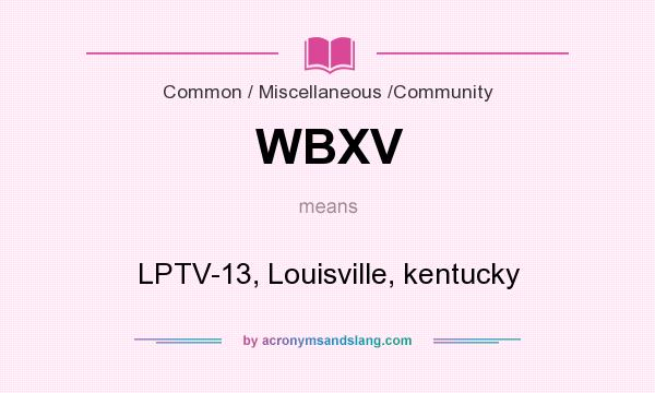 What does WBXV mean? It stands for LPTV-13, Louisville, kentucky