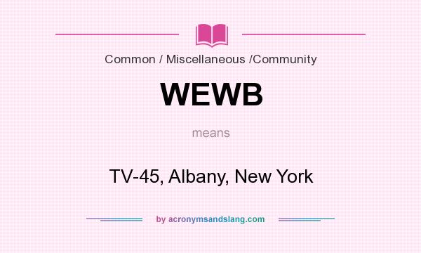 What does WEWB mean? It stands for TV-45, Albany, New York