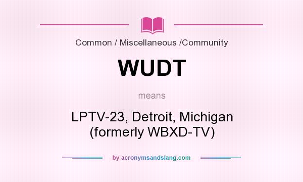 What does WUDT mean? It stands for LPTV-23, Detroit, Michigan (formerly WBXD-TV)