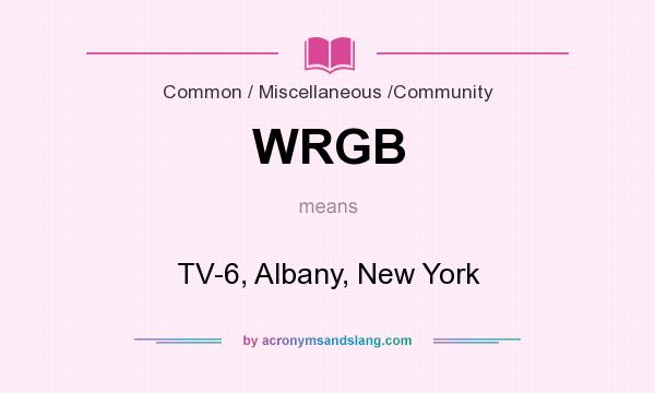 What does WRGB mean? It stands for TV-6, Albany, New York