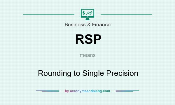 What does RSP mean? It stands for Rounding to Single Precision