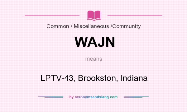 What does WAJN mean? It stands for LPTV-43, Brookston, Indiana