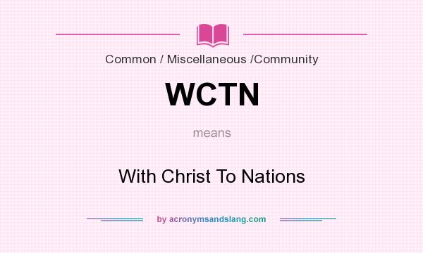 What does WCTN mean? It stands for With Christ To Nations