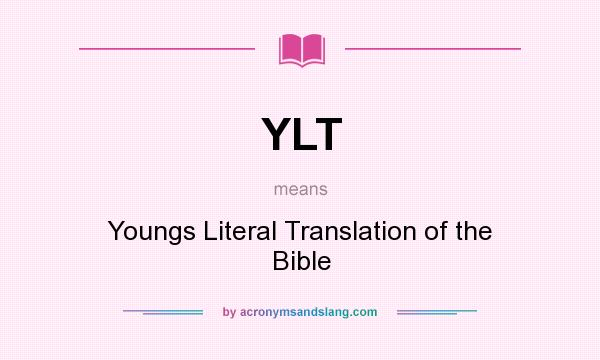What does YLT mean? It stands for Youngs Literal Translation of the Bible