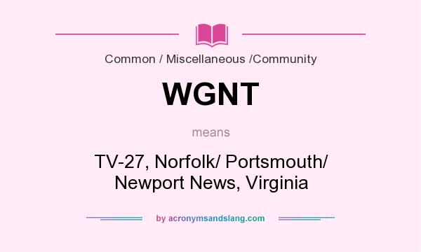 What does WGNT mean? It stands for TV-27, Norfolk/ Portsmouth/ Newport News, Virginia