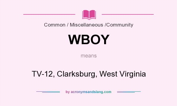 What does WBOY mean? It stands for TV-12, Clarksburg, West Virginia