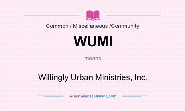 What does WUMI mean? It stands for Willingly Urban Ministries, Inc.