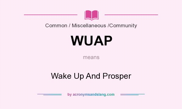 What does WUAP mean? It stands for Wake Up And Prosper