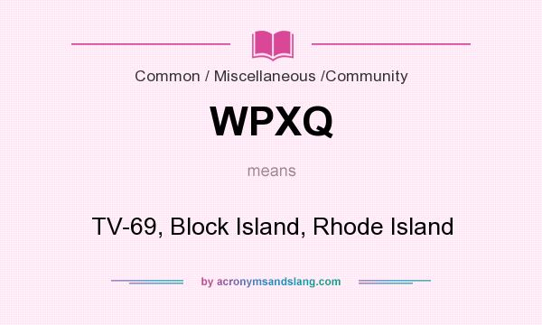 What does WPXQ mean? It stands for TV-69, Block Island, Rhode Island