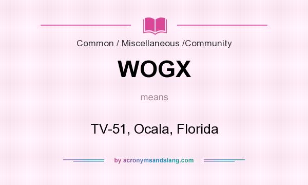 What does WOGX mean? It stands for TV-51, Ocala, Florida