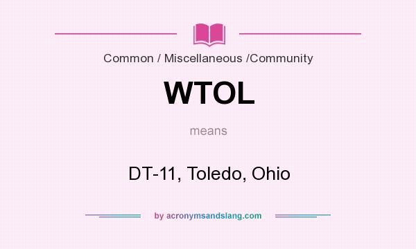 What does WTOL mean? It stands for DT-11, Toledo, Ohio