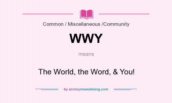 What does WWY mean? It stands for The World, the Word, & You!