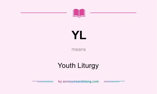 What does YL mean? It stands for Youth Liturgy