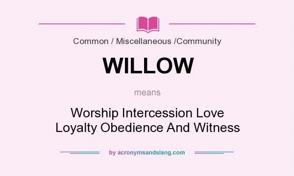 What does WILLOW mean? It stands for Worship Intercession Love Loyalty Obedience And Witness