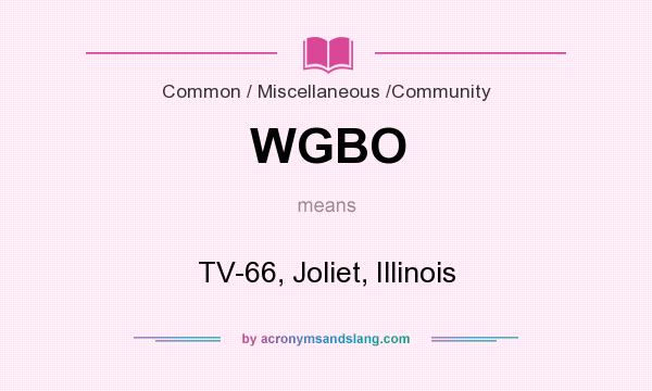 What does WGBO mean? It stands for TV-66, Joliet, Illinois