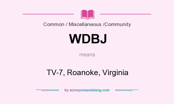 What does WDBJ mean? It stands for TV-7, Roanoke, Virginia