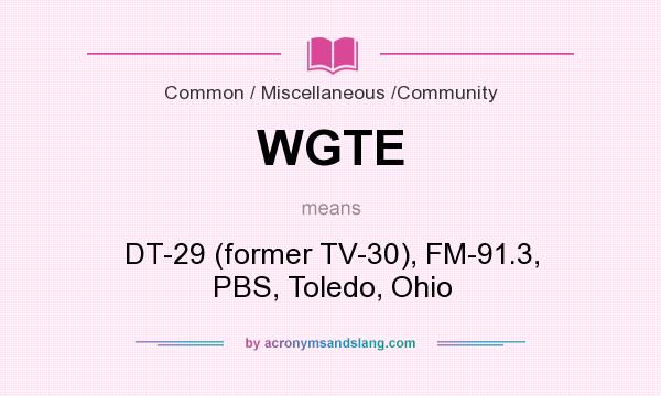What does WGTE mean? It stands for DT-29 (former TV-30), FM-91.3, PBS, Toledo, Ohio