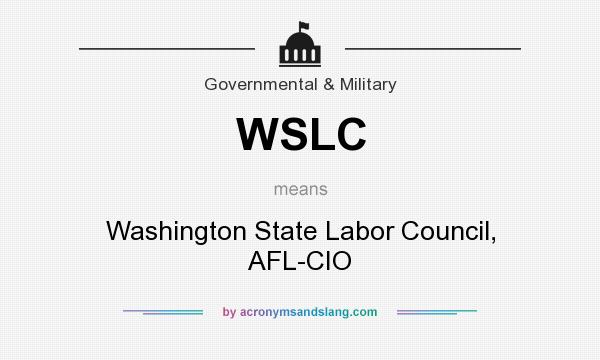 What does WSLC mean? It stands for Washington State Labor Council, AFL-CIO