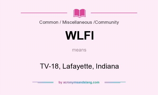 What does WLFI mean? It stands for TV-18, Lafayette, Indiana