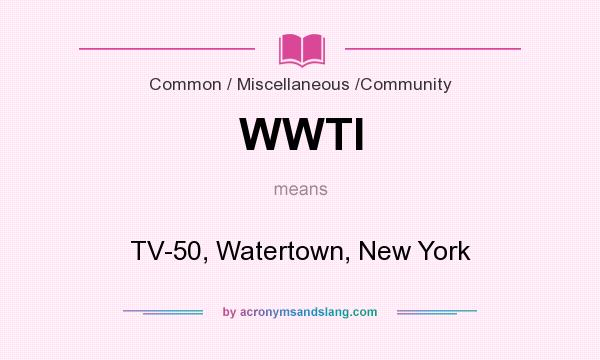 What does WWTI mean? It stands for TV-50, Watertown, New York