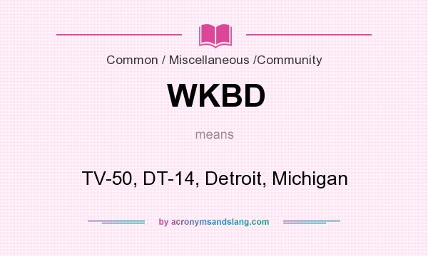 What does WKBD mean? It stands for TV-50, DT-14, Detroit, Michigan