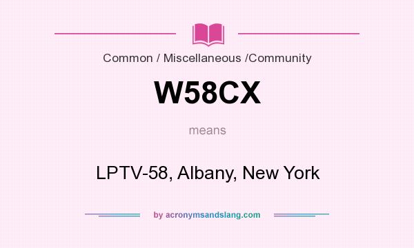 What does W58CX mean? It stands for LPTV-58, Albany, New York