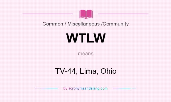 What does WTLW mean? It stands for TV-44, Lima, Ohio