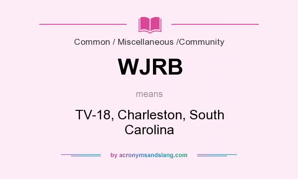 What does WJRB mean? It stands for TV-18, Charleston, South Carolina