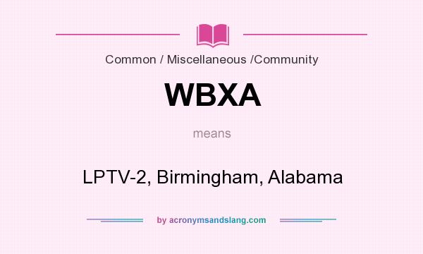 What does WBXA mean? It stands for LPTV-2, Birmingham, Alabama