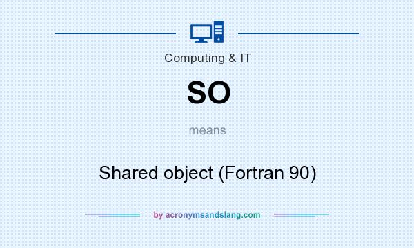 What does SO mean? It stands for Shared object (Fortran 90)