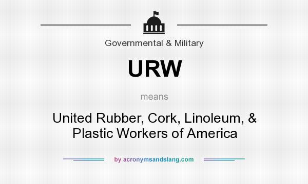 What does URW mean? It stands for United Rubber, Cork, Linoleum, & Plastic Workers of America