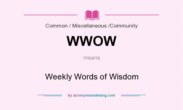 What does WWOW mean? It stands for Weekly Words of Wisdom