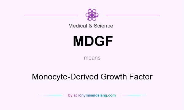 What does MDGF mean? It stands for Monocyte-Derived Growth Factor