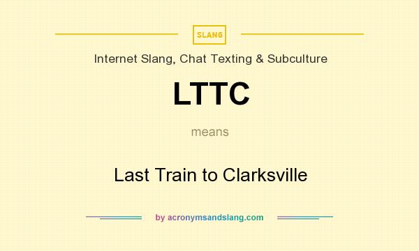 What does LTTC mean? It stands for Last Train to Clarksville