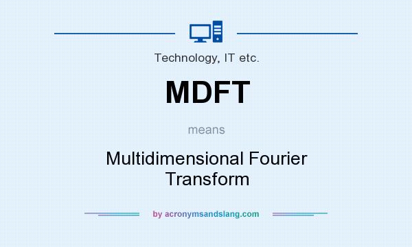 What does MDFT mean? It stands for Multidimensional Fourier Transform